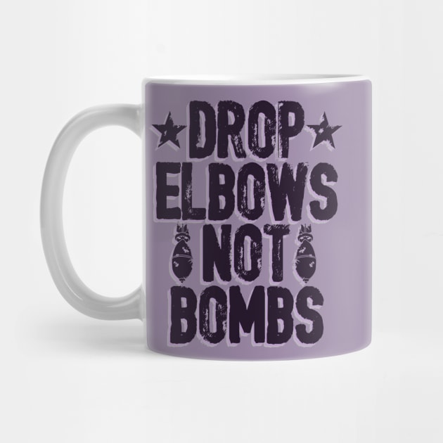 DROP ELBOWS NOT BOMBS by wrasslebox